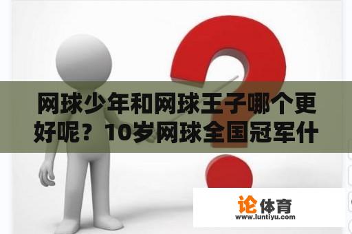 网球少年和网球王子哪个更好呢？10岁网球全国冠军什么水平？