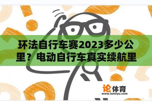 环法自行车赛2023多少公里？电动自行车真实续航里程排名？