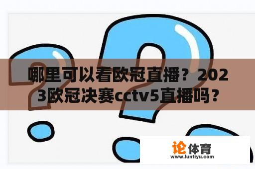 哪里可以看欧冠直播？2023欧冠决赛cctv5直播吗？