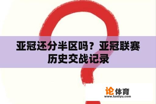 亚冠还分半区吗？亚冠联赛历史交战记录