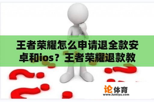 王者荣耀怎么申请退全款安卓和ios？王者荣耀退款教程安卓新版？