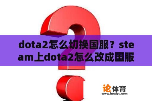 dota2怎么切换国服？steam上dota2怎么改成国服？