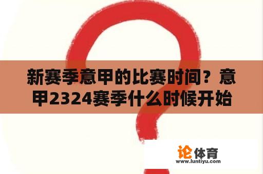 新赛季意甲的比赛时间？意甲2324赛季什么时候开始？