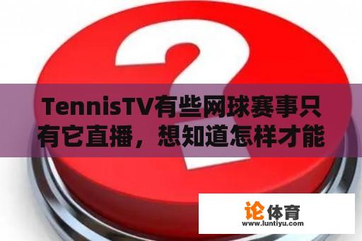 TennisTV有些网球赛事只有它直播，想知道怎样才能看到？在哪里可以看网球比赛？