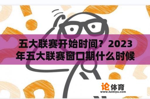 五大联赛开始时间？2023年五大联赛窗口期什么时候结束？