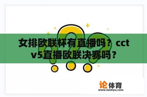 女排欧联杯有直播吗？cctv5直播欧联决赛吗？