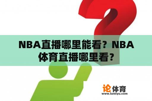 NBA直播哪里能看？NBA体育直播哪里看？