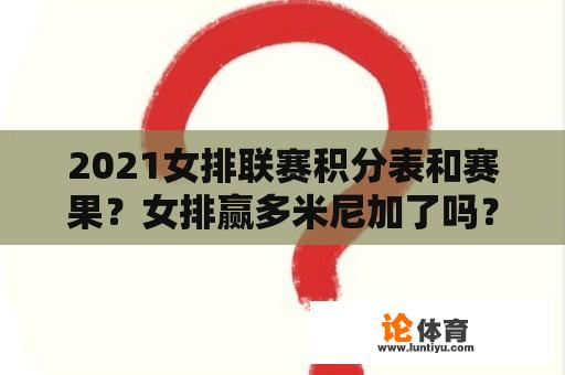 2021女排联赛积分表和赛果？女排赢多米尼加了吗？