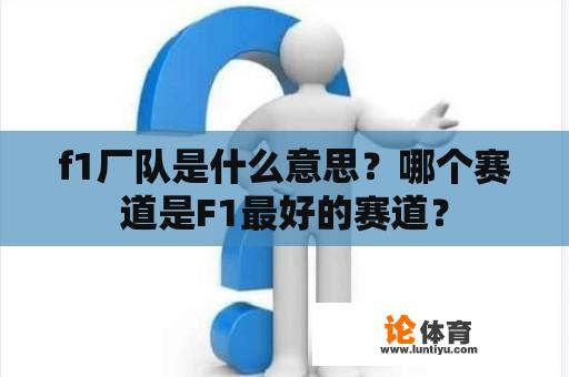 f1厂队是什么意思？哪个赛道是F1最好的赛道？