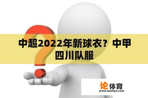 中超2022年新球衣？中甲四川队服