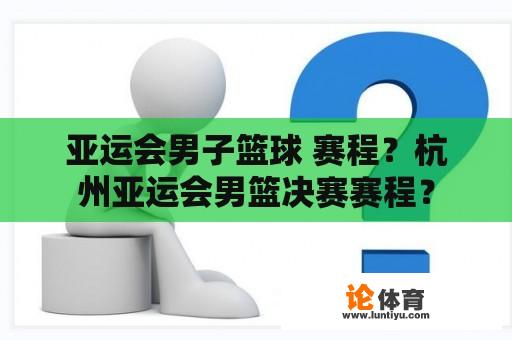 亚运会男子篮球 赛程？杭州亚运会男篮决赛赛程？