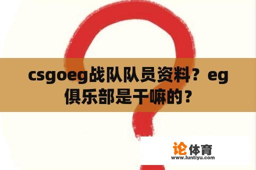 csgoeg战队队员资料？eg俱乐部是干嘛的？