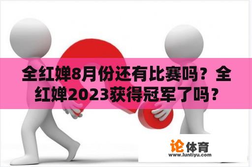 全红婵8月份还有比赛吗？全红婵2023获得冠军了吗？