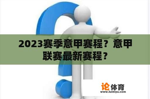 2023赛季意甲赛程？意甲联赛最新赛程？