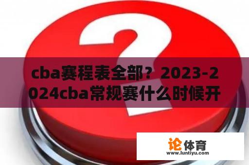 cba赛程表全部？2023-2024cba常规赛什么时候开赛？