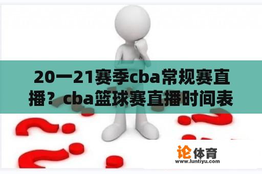 20一21赛季cba常规赛直播？cba篮球赛直播时间表2020