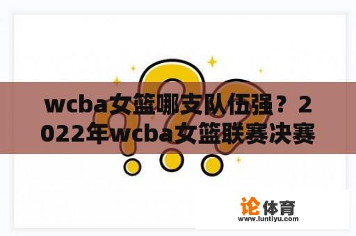 wcba女篮哪支队伍强？2022年wcba女篮联赛决赛成绩？