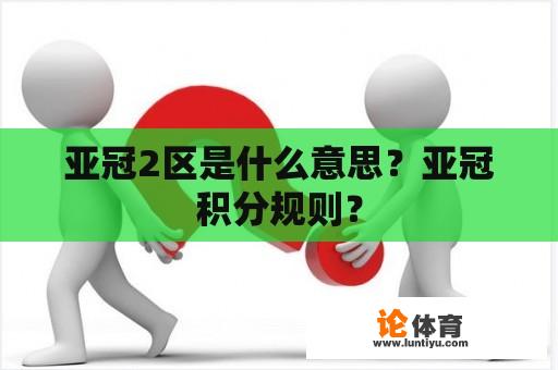 亚冠2区是什么意思？亚冠积分规则？