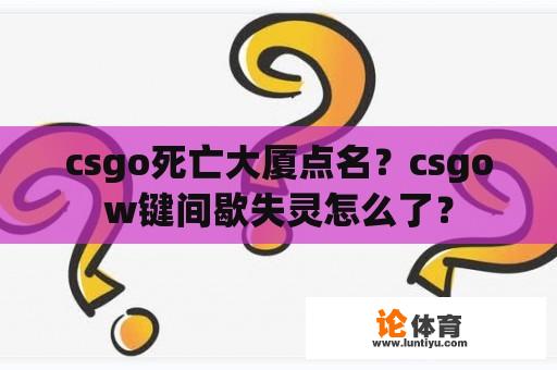 csgo死亡大厦点名？csgow键间歇失灵怎么了？