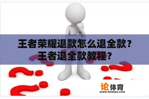 王者荣耀退款怎么退全款？王者退全款教程？