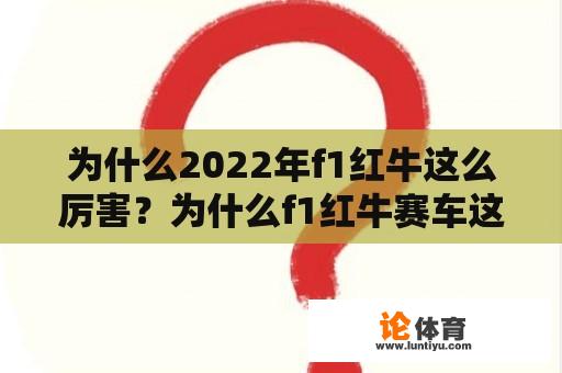 为什么2022年f1红牛这么厉害？为什么f1红牛赛车这么快？