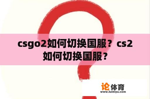 csgo2如何切换国服？cs2如何切换国服？