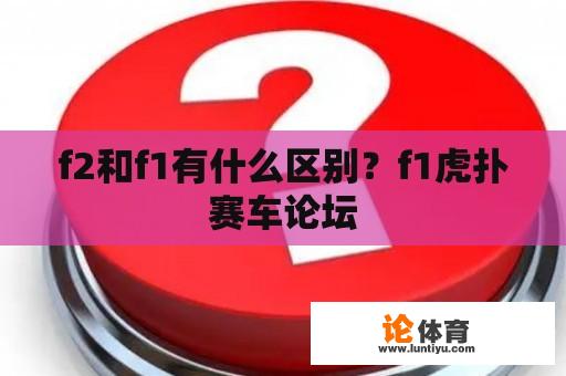 f2和f1有什么区别？f1虎扑赛车论坛