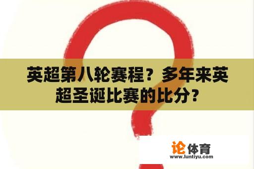 英超第八轮赛程？多年来英超圣诞比赛的比分？