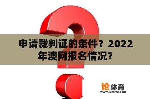 申请裁判证的条件？2022年澳网报名情况？