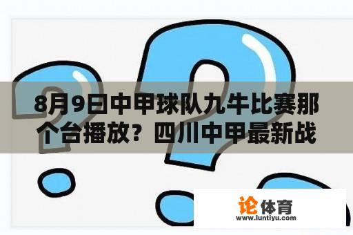 8月9曰中甲球队九牛比赛那个台播放？四川中甲最新战况直播