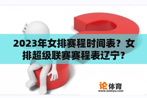 2023年女排赛程时间表？女排超级联赛赛程表辽宁？