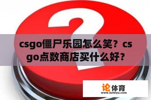 csgo僵尸乐园怎么笑？csgo点数商店买什么好？