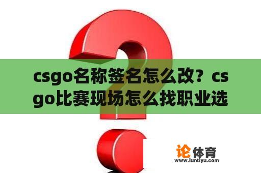 csgo名称签名怎么改？csgo比赛现场怎么找职业选手要签名？