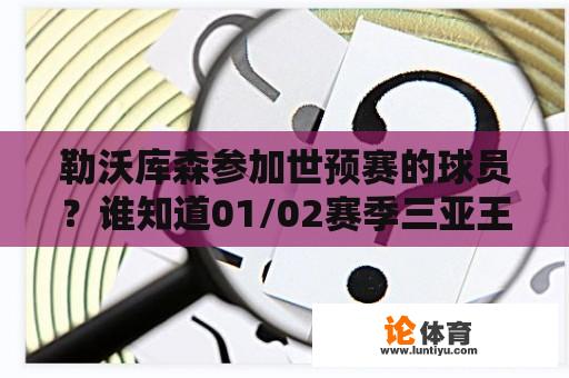 勒沃库森参加世预赛的球员？谁知道01/02赛季三亚王时期勒沃库森的球员名单？