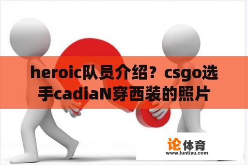 heroic队员介绍？csgo选手cadiaN穿西装的照片