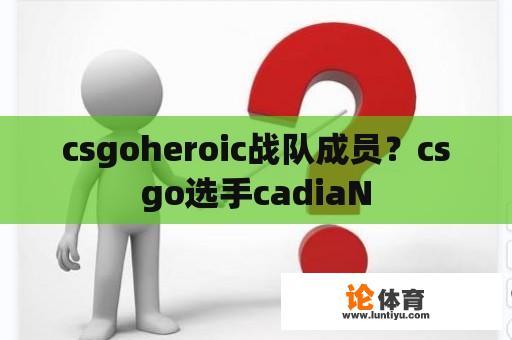 csgoheroic战队成员？csgo选手cadiaN