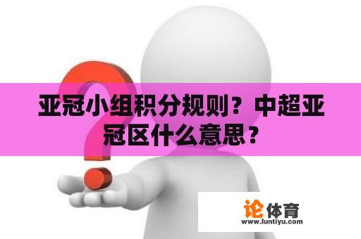 亚冠小组积分规则？中超亚冠区什么意思？