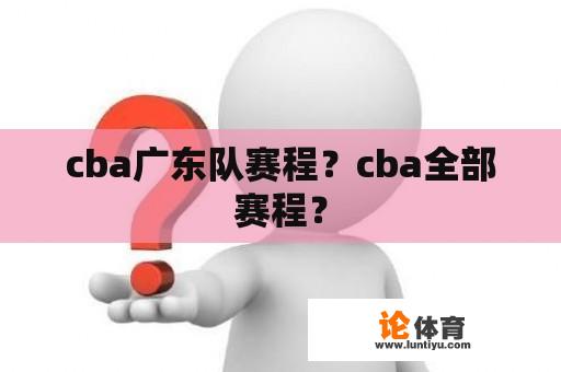 cba广东队赛程？cba全部赛程？