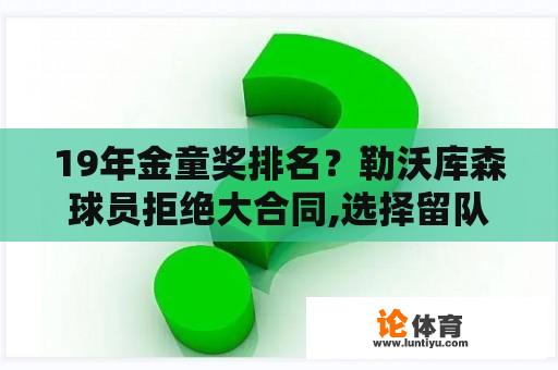 19年金童奖排名？勒沃库森球员拒绝大合同,选择留队