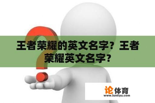 王者荣耀的英文名字？王者荣耀英文名字？