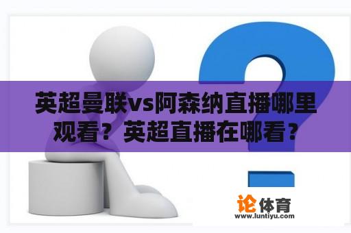 英超曼联vs阿森纳直播哪里观看？英超直播在哪看？