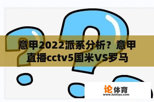 意甲2022派系分析？意甲直播cctv5国米VS罗马