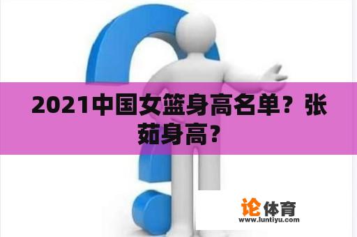 2021中国女篮身高名单？张茹身高？