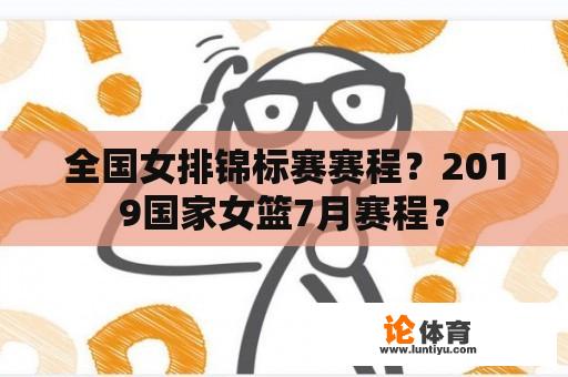 全国女排锦标赛赛程？2019国家女篮7月赛程？