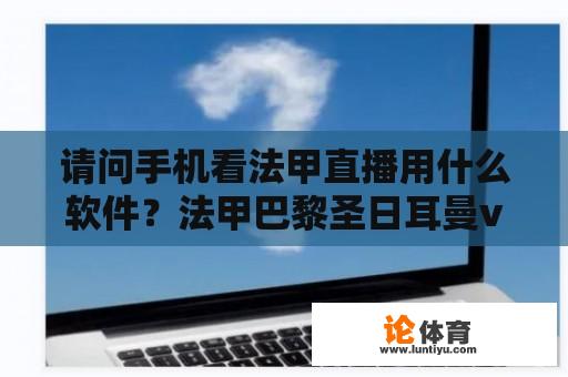 请问手机看法甲直播用什么软件？法甲巴黎圣日耳曼vs摩纳哥 哪里可以看？