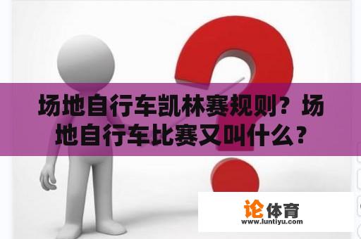 场地自行车凯林赛规则？场地自行车比赛又叫什么？