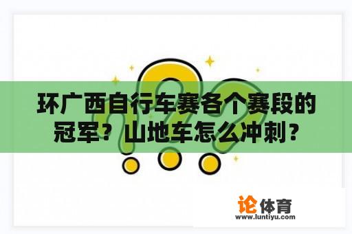 环广西自行车赛各个赛段的冠军？山地车怎么冲刺？