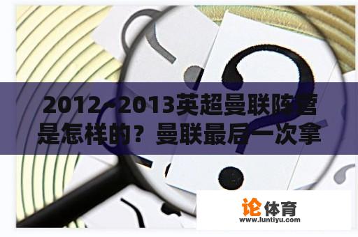 2012~2013英超曼联阵营是怎样的？曼联最后一次拿英超冠军？