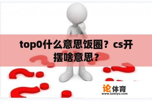 top0什么意思饭圈？cs开摆啥意思？