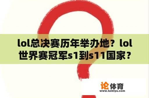 lol总决赛历年举办地？lol世界赛冠军s1到s11国家？